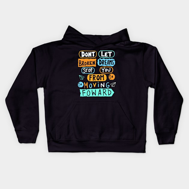 Dont Let Broken Dreams Stop You From Moving Forward Kids Hoodie by Scriptnbones